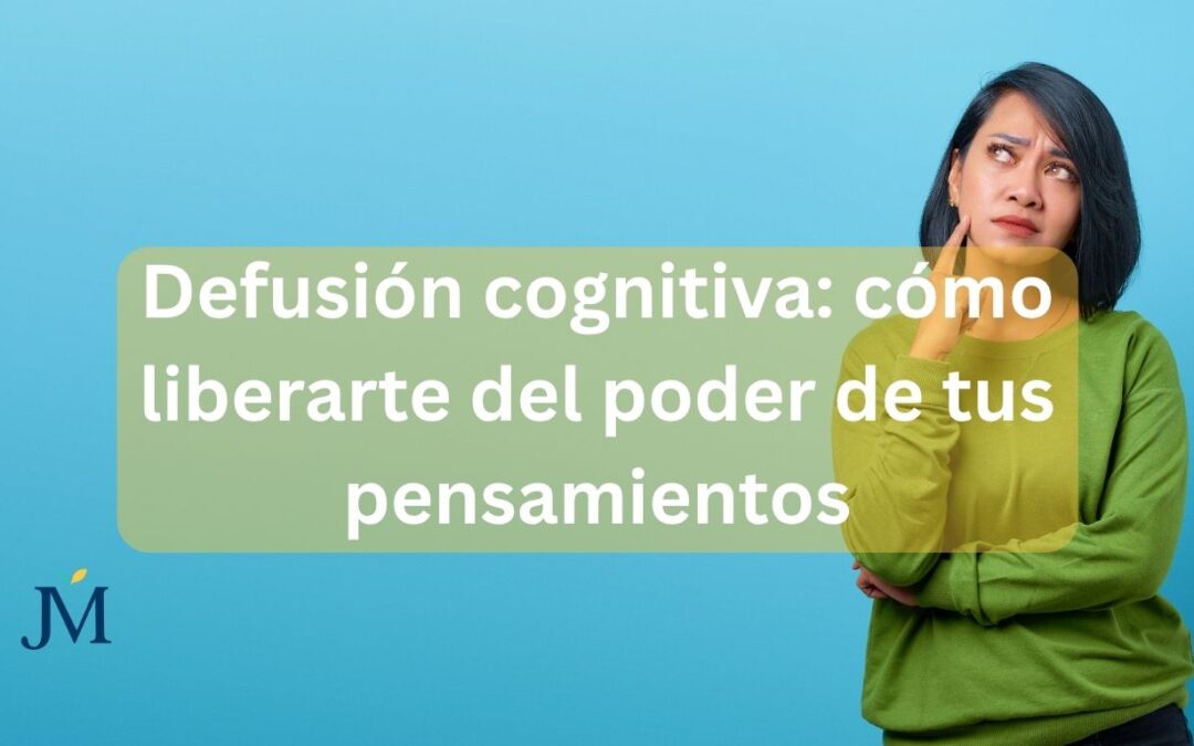 Defusión cognitiva: cómo liberarte del poder de tus pensamientos