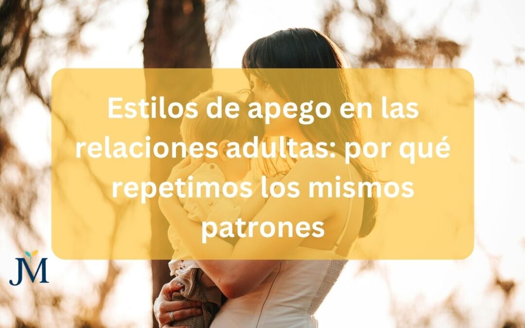 Estilos de apego en las relaciones adultas: por qué repetimos los mismos patrones